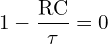 \[ \mathrm{ 1 - \frac{RC}{\tau} =0}\]