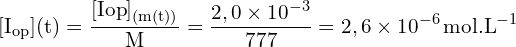 \[ \mathrm{ [I_{\text{op}}]{(t)} = \frac{[I{\text{op}}]_{(m(t))}}{M} = \frac{2,0 \times 10^{-3}}{777} = 2,6 \times 10^{-6} \, \text{mol.L}^{-1} }\]