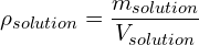 \[\rho_{solution}=\frac{m_{solution}}{V_{solution}}\]