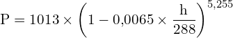 \[ \mathrm{ P = 1013 \times \left(1 - 0{,}0065 \times \frac{h}{288}\right)^{5{,}255}}\]