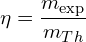 \[\eta =\frac{m_{\exp }}{m_{Th}} \]