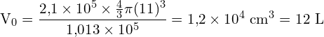 \[ \mathrm{ V_0 = \frac{2{,}1 \times 10^{5} \times \frac{4}{3} \pi (11)^3}{1{,}013 \times 10^{5}} = 1{,}2 \times 10^{4} \ \text{cm}^3 = 12 \ \text{L}}\]