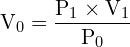 \[ \mathrm{V_0=\frac{P_1 \times V_1}{P_0}}\]