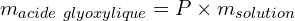 \[m_{acide\ glyoxylique}=P\times{m_{solution}}\]