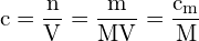 \[ \mathrm{ c = \frac{n}{V} = \frac{m}{MV} = \frac{c_m}{M} }\]
