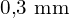 0{,}3 \ \text{mm}
