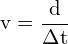 \[ \mathrm{ v = \frac{d}{\Delta t}}\]
