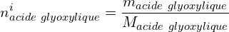 \[n_{acide\ glyoxylique}^i=\frac{m_{acide\ glyoxylique}}{M_{acide\ glyoxylique}}\]