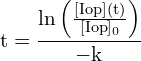 \[ \mathrm{  t = \frac{\ln\left(\frac{[I{\text{op}}]{(t)}}{[I{\text{op}}]_0}\right)}{-k} }\]