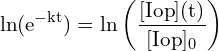 \[ \mathrm{  \ln(e^{-kt}) = \ln\left(\frac{[I{\text{op}}]{(t)}}{[I{\text{op}}]_0}\right) }\]