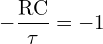 \[ \mathrm{ - \frac{RC}{\tau} =-1}\]